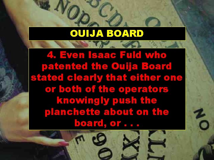 OUIJA BOARD 4. Even Isaac Fuld who patented the Ouija Board stated clearly that