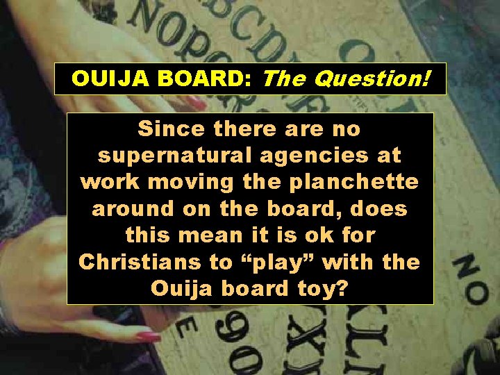 OUIJA BOARD: The Question! Since there are no supernatural agencies at work moving the