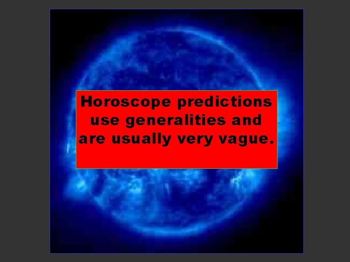 Horoscope predictions use generalities and are usually very vague. 