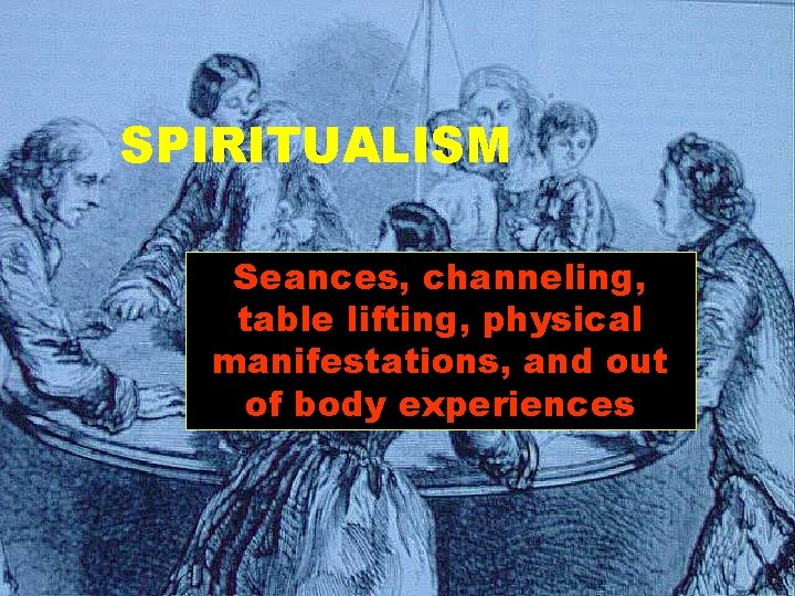 SPIRITUALISM Seances, channeling, table lifting, physical manifestations, and out of body experiences 