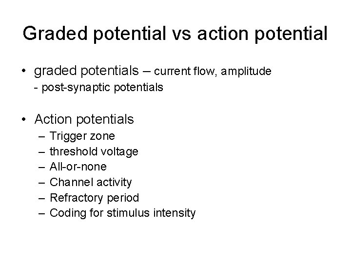 Graded potential vs action potential • graded potentials – current flow, amplitude - post-synaptic