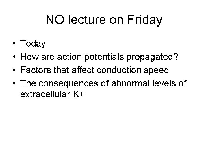 NO lecture on Friday • • Today How are action potentials propagated? Factors that