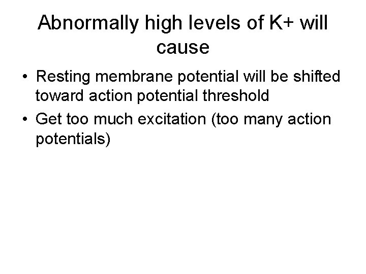 Abnormally high levels of K+ will cause • Resting membrane potential will be shifted