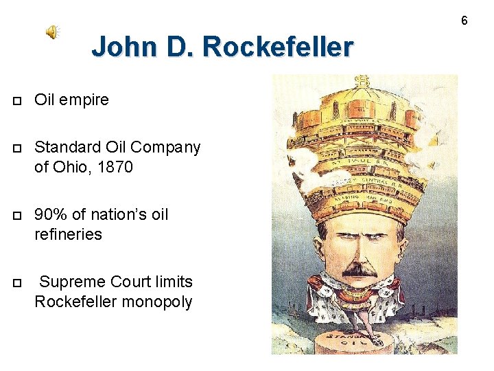 6 John D. Rockefeller Oil empire Standard Oil Company of Ohio, 1870 90% of