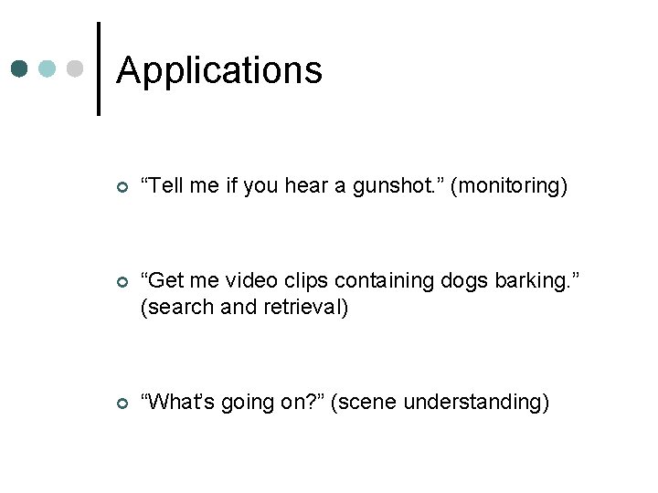 Applications ¢ “Tell me if you hear a gunshot. ” (monitoring) ¢ “Get me