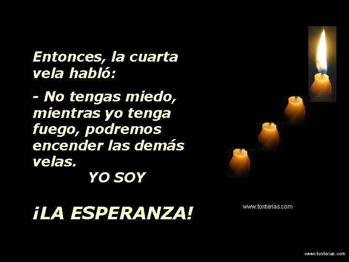 Entonces, la cuarta vela habló: - No tengas miedo, mientras yo tenga fuego, podremos