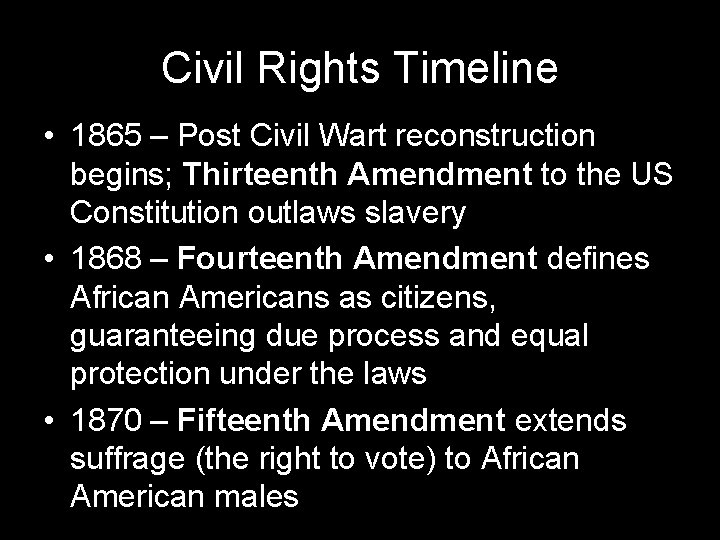 Civil Rights Timeline • 1865 – Post Civil Wart reconstruction begins; Thirteenth Amendment to