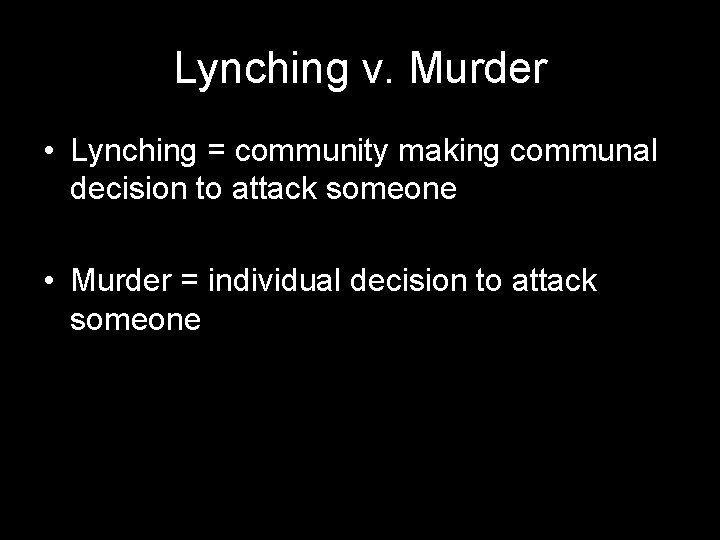 Lynching v. Murder • Lynching = community making communal decision to attack someone •