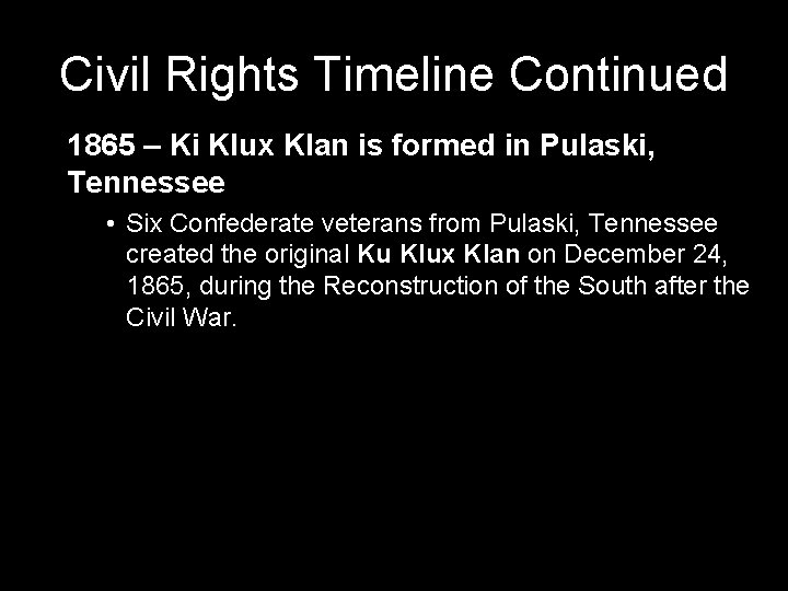 Civil Rights Timeline Continued 1865 – Ki Klux Klan is formed in Pulaski, Tennessee