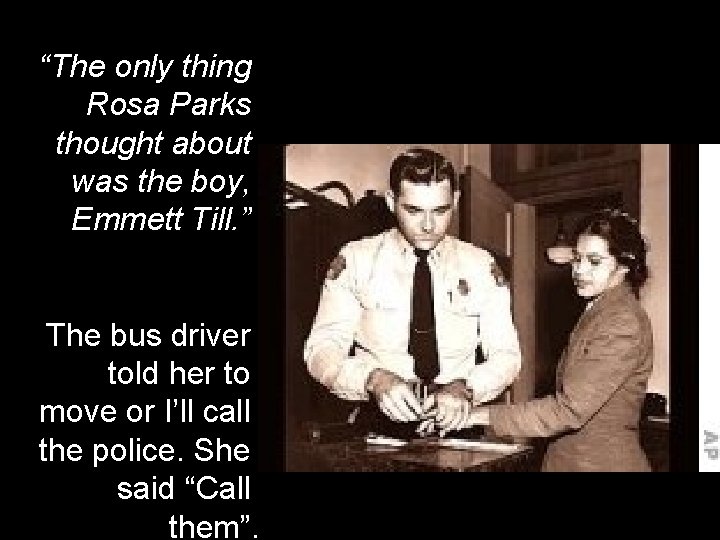 “The only thing Rosa Parks thought about was the boy, Emmett Till. ” The