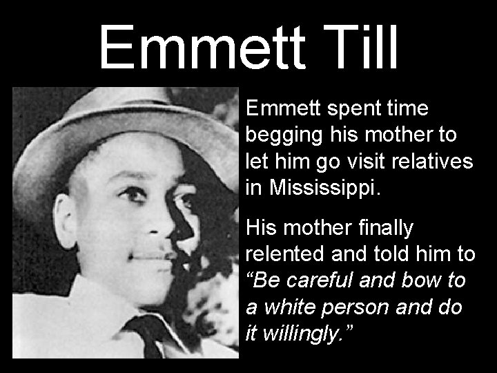 Emmett Till Emmett spent time begging his mother to let him go visit relatives