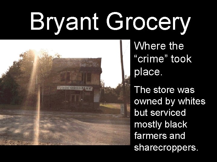 Bryant Grocery Where the “crime” took place. The store was owned by whites but