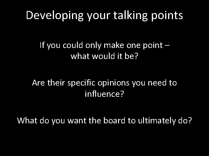 Developing your talking points If you could only make one point – what would