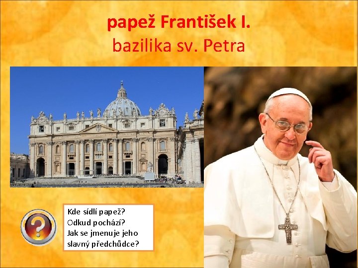 papež František I. bazilika sv. Petra Kde sídlí papež? Odkud pochází? Jak se jmenuje