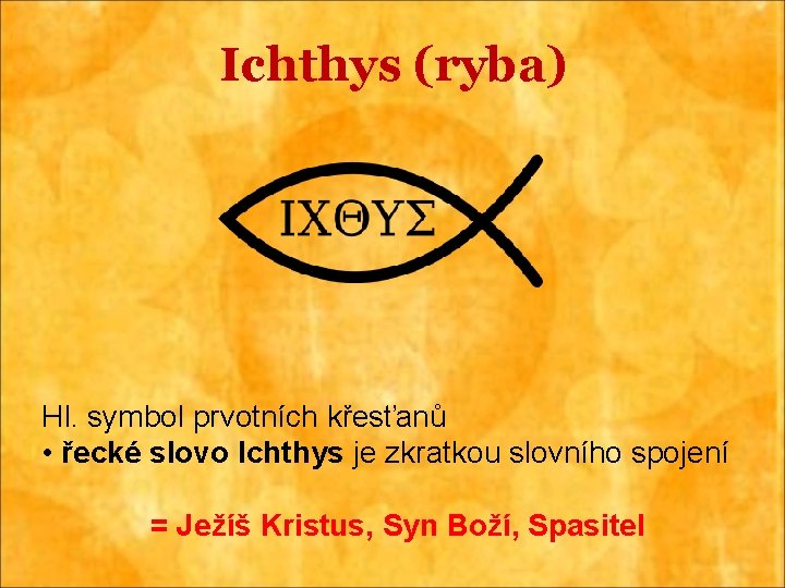 Ichthys (ryba) Hl. symbol prvotních křesťanů • řecké slovo Ichthys je zkratkou slovního spojení