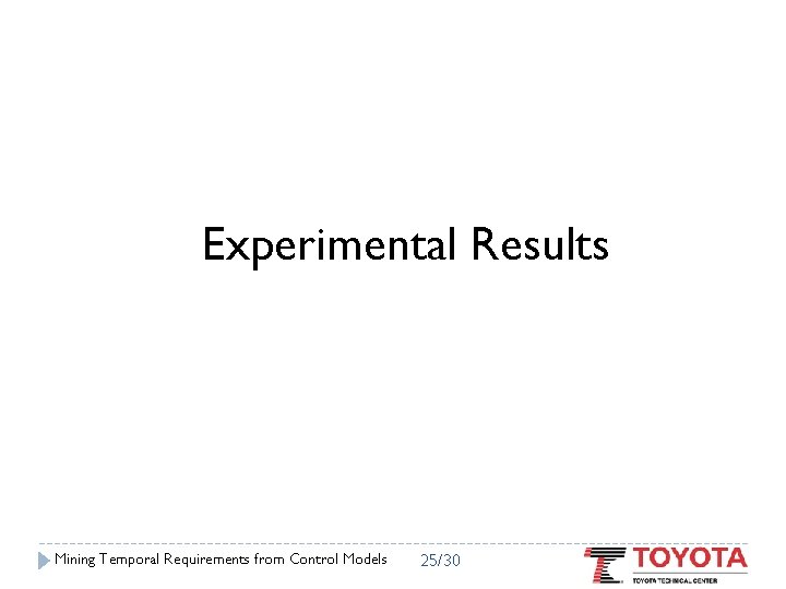 Experimental Results Mining Temporal Requirements from Control Models 25/30 