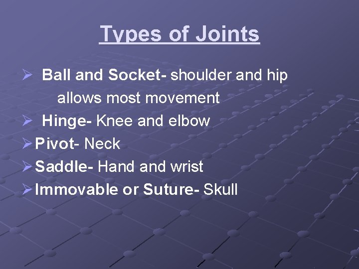 Types of Joints Ø Ball and Socket- shoulder and hip allows most movement Ø