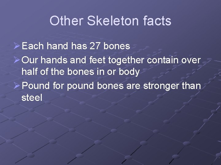 Other Skeleton facts Ø Each hand has 27 bones Ø Our hands and feet