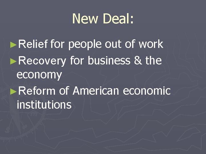 New Deal: ►Relief for people out of work ►Recovery for business & the economy