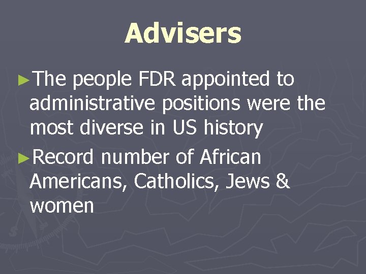 Advisers ►The people FDR appointed to administrative positions were the most diverse in US