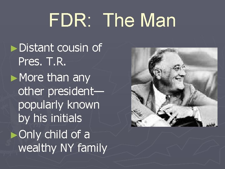 FDR: The Man ►Distant cousin of Pres. T. R. ►More than any other president—