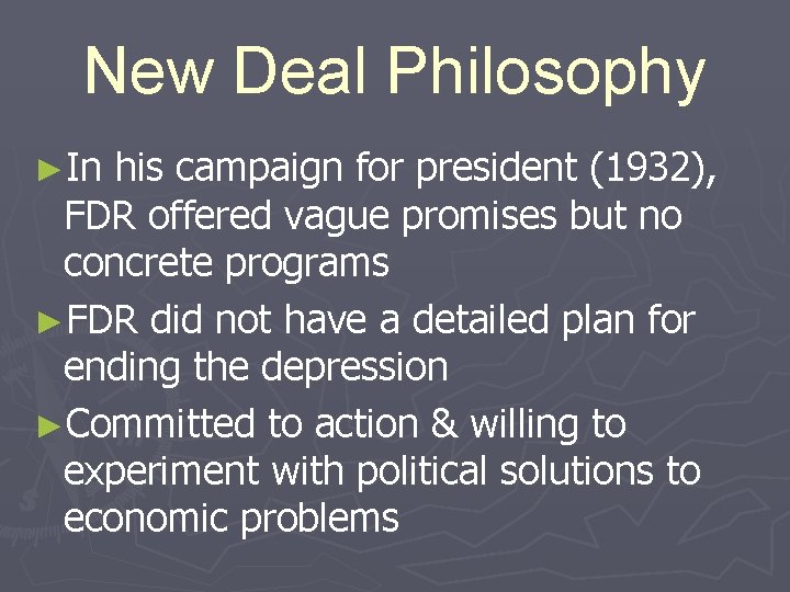 New Deal Philosophy ►In his campaign for president (1932), FDR offered vague promises but