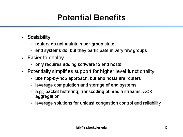 Potential Benefits § Scalability - routers do not maintain per-group state - end systems