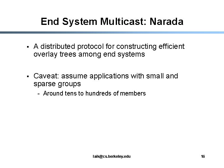 End System Multicast: Narada § A distributed protocol for constructing efficient overlay trees among