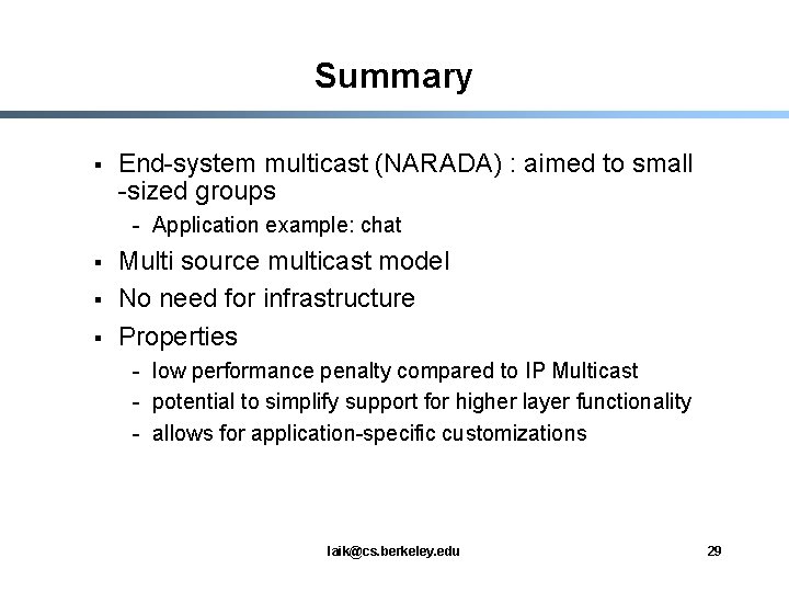 Summary § End-system multicast (NARADA) : aimed to small -sized groups - Application example: