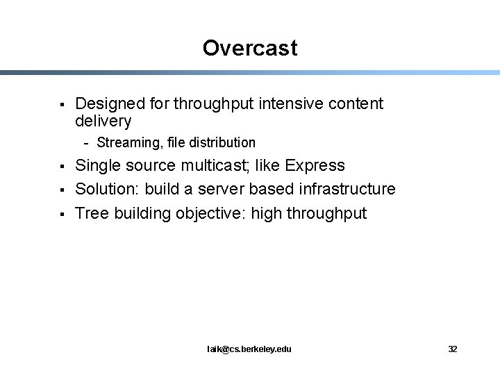 Overcast § Designed for throughput intensive content delivery - Streaming, file distribution § §