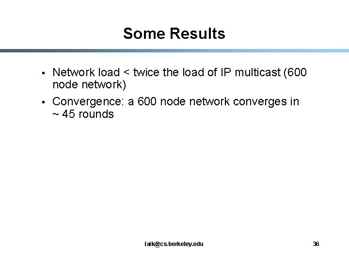Some Results § § Network load < twice the load of IP multicast (600