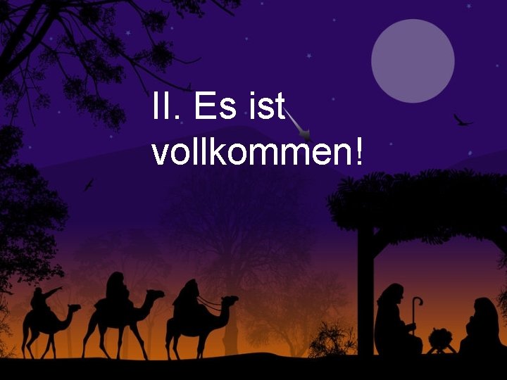 II. Es ist vollkommen! 