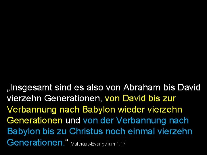 „Insgesamt sind es also von Abraham bis David vierzehn Generationen, von David bis zur