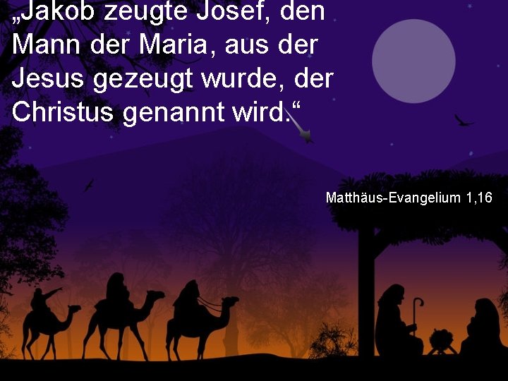 „Jakob zeugte Josef, den Mann der Maria, aus der Jesus gezeugt wurde, der Christus