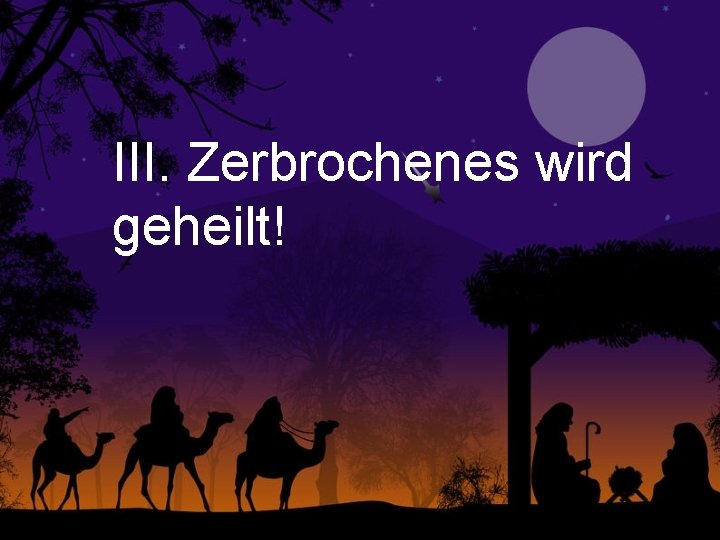 III. Zerbrochenes wird geheilt! 