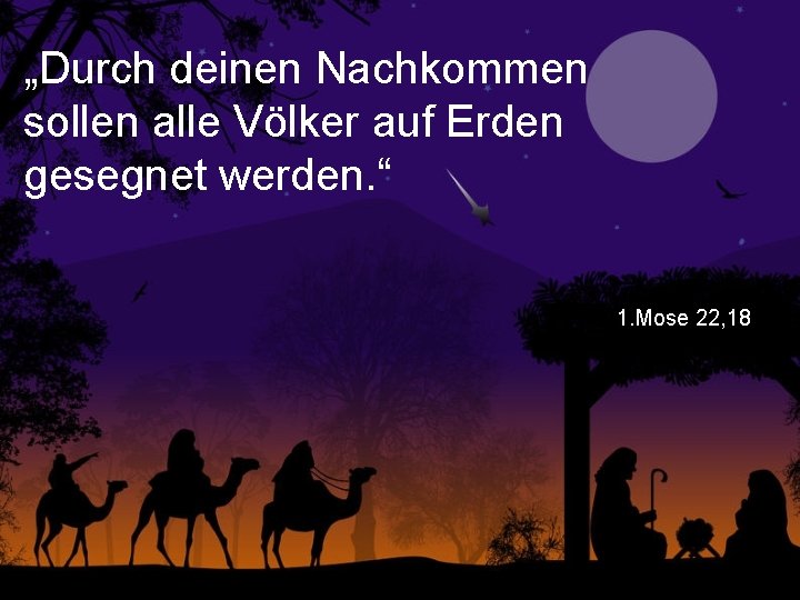 „Durch deinen Nachkommen sollen alle Völker auf Erden gesegnet werden. “ 1. Mose 22,