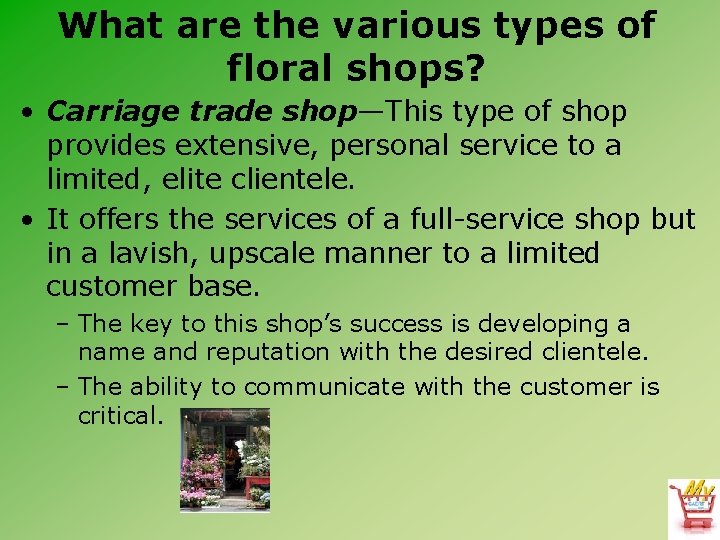 What are the various types of floral shops? • Carriage trade shop—This type of