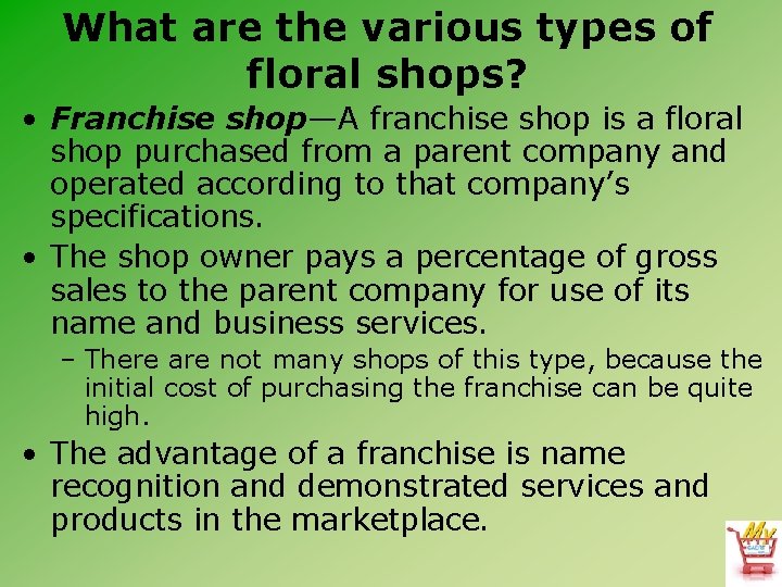 What are the various types of floral shops? • Franchise shop—A franchise shop is