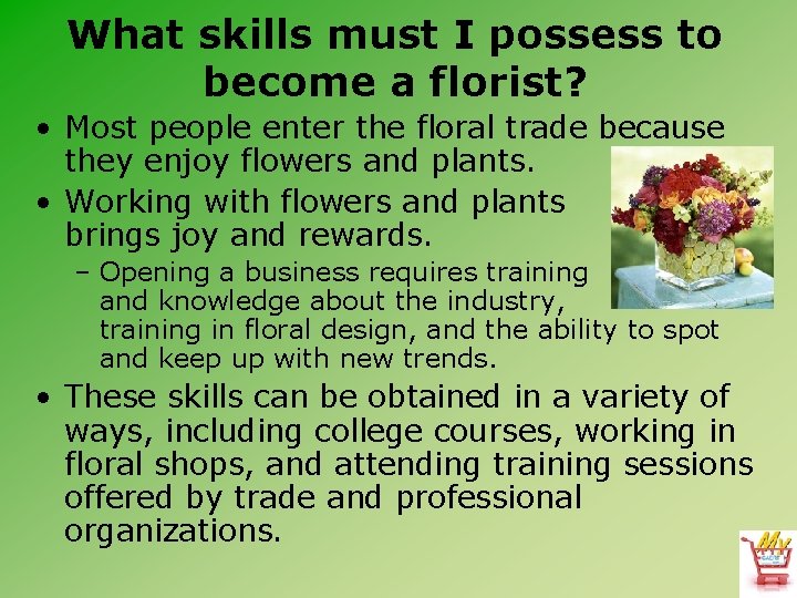 What skills must I possess to become a florist? • Most people enter the