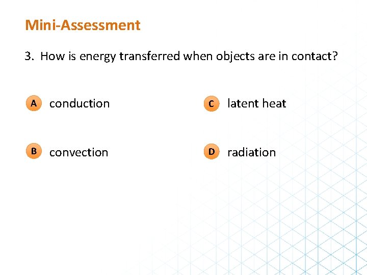 Mini-Assessment 3. How is energy transferred when objects are in contact? A conduction C Mini-Assessment 3. How is energy transferred when objects are in contact? A conduction C