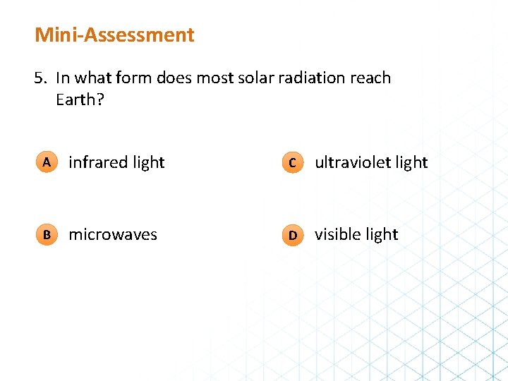 Mini-Assessment 5. In what form does most solar radiation reach Earth? A infrared light Mini-Assessment 5. In what form does most solar radiation reach Earth? A infrared light