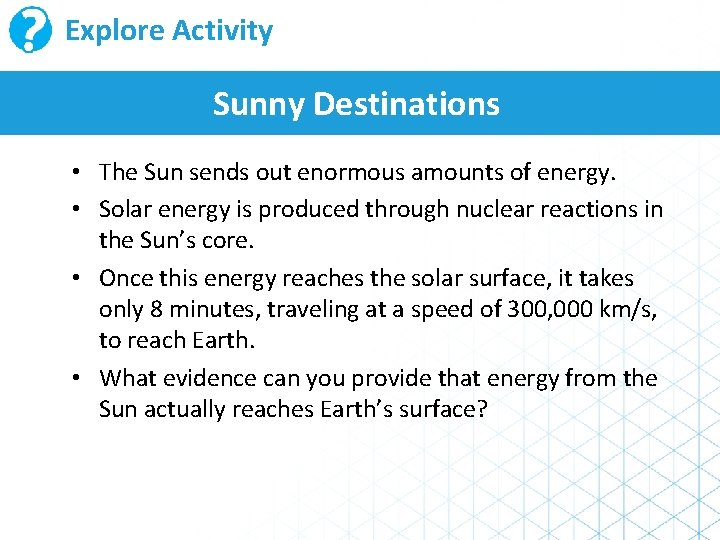 Explore Activity Sunny Destinations • The Sun sends out enormous amounts of energy. • Explore Activity Sunny Destinations • The Sun sends out enormous amounts of energy. •