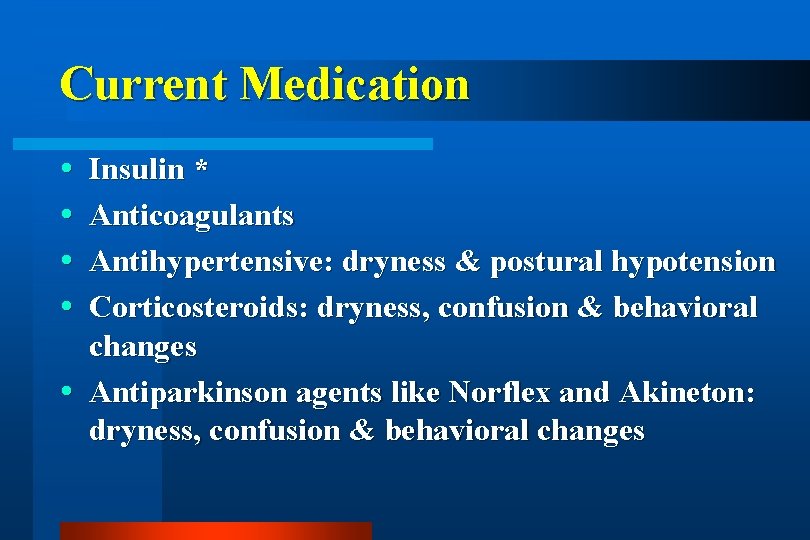 Current Medication Insulin * Anticoagulants Antihypertensive: dryness & postural hypotension Corticosteroids: dryness, confusion &