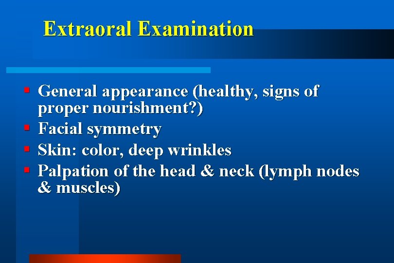 Extraoral Examination General appearance (healthy, signs of proper nourishment? ) Facial symmetry Skin: color,