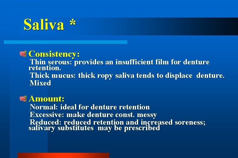 Saliva * Consistency: Thin serous: provides an insufficient film for denture retention. Thick mucus: