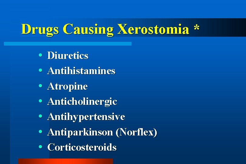 Drugs Causing Xerostomia * Diuretics Antihistamines Atropine Anticholinergic Antihypertensive Antiparkinson (Norflex) Corticosteroids 