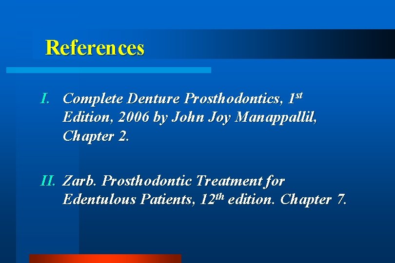 References I. Complete Denture Prosthodontics, 1 st Edition, 2006 by John Joy Manappallil, Chapter