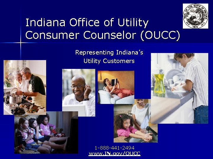 Indiana Office of Utility Consumer Counselor (OUCC) Representing Indiana’s Utility Customers 1 -888 -441