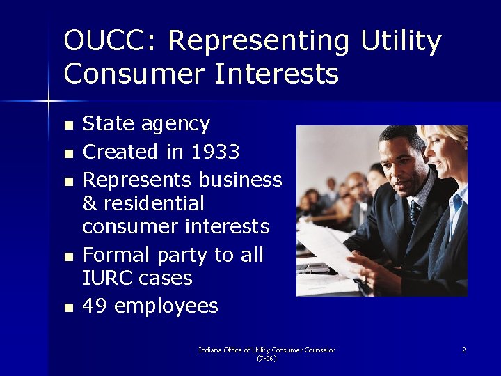 OUCC: Representing Utility Consumer Interests n n n State agency Created in 1933 Represents