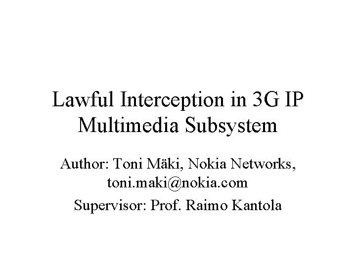 Lawful Interception in 3 G IP Multimedia Subsystem Author: Toni Mäki, Nokia Networks, toni.